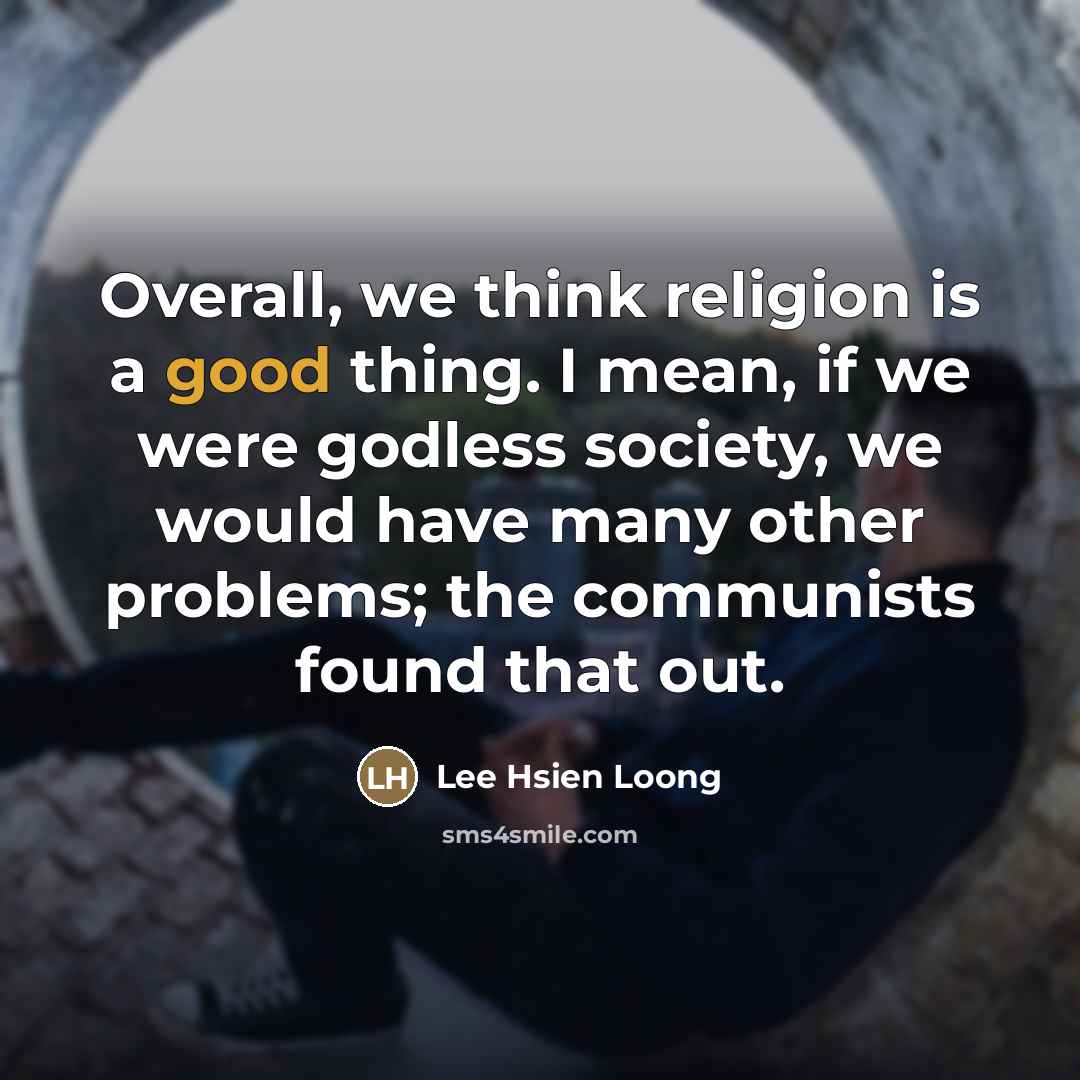 “Overall, we think religion is a good thing. I mean,…” quote by Lee Hsien Loong