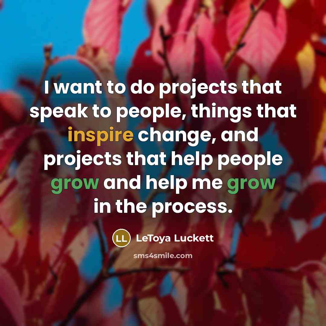 “I want to do projects that speak to people, things…” quote by LeToya Luckett