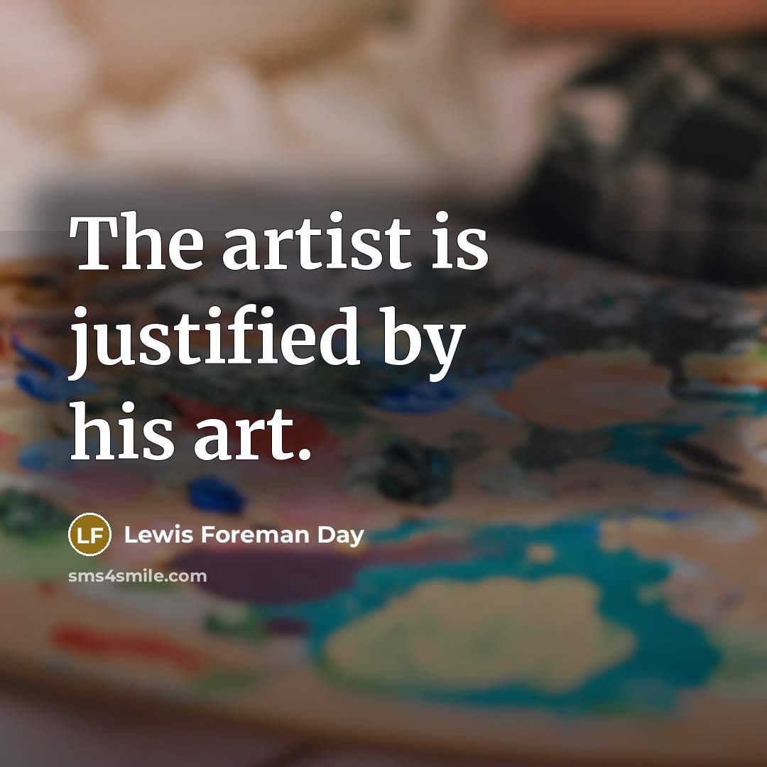 “The artist is justified by his art.…” quote by Lewis Foreman Day