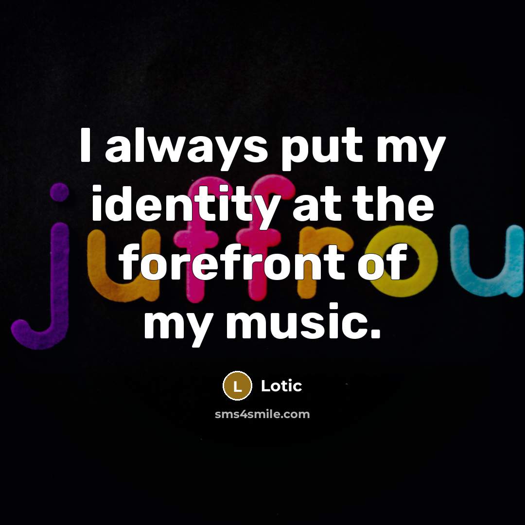 “I always put my identity at the forefront of my…” quote by Lotic