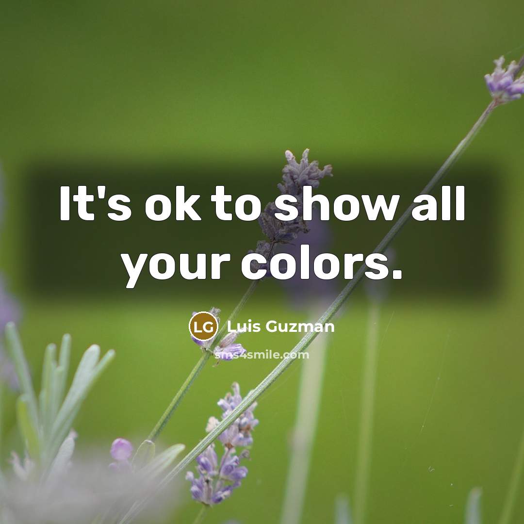 “It's ok to show all your colors.…” quote by Luis Guzman