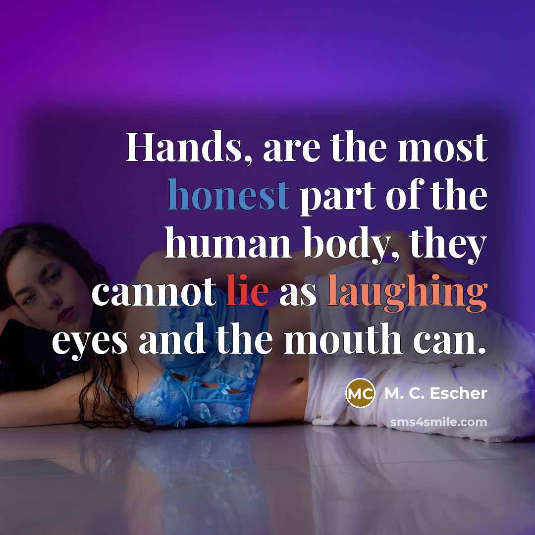 “Hands, are the most honest part of the human body,…” quote by M. C. Escher