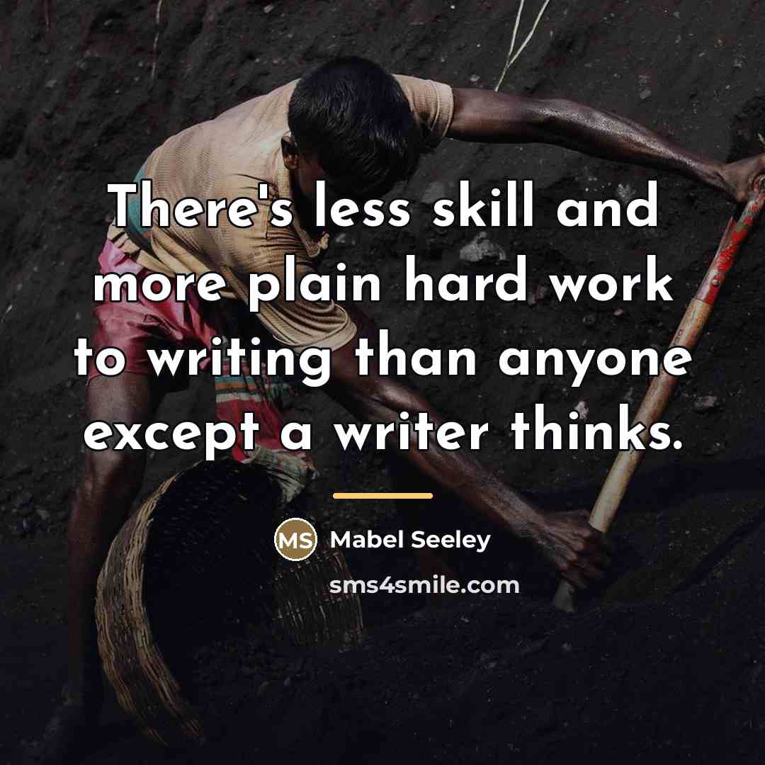 “There's less skill and more plain hard work to writing…” quote by Mabel Seeley