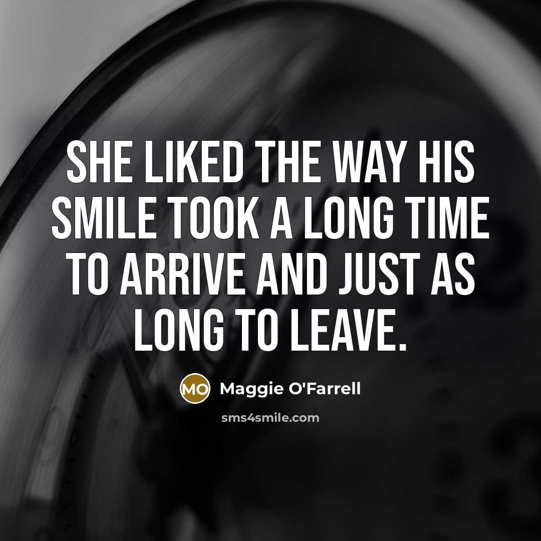 “She liked the way his smile took a long time…” quote by Maggie O'Farrell