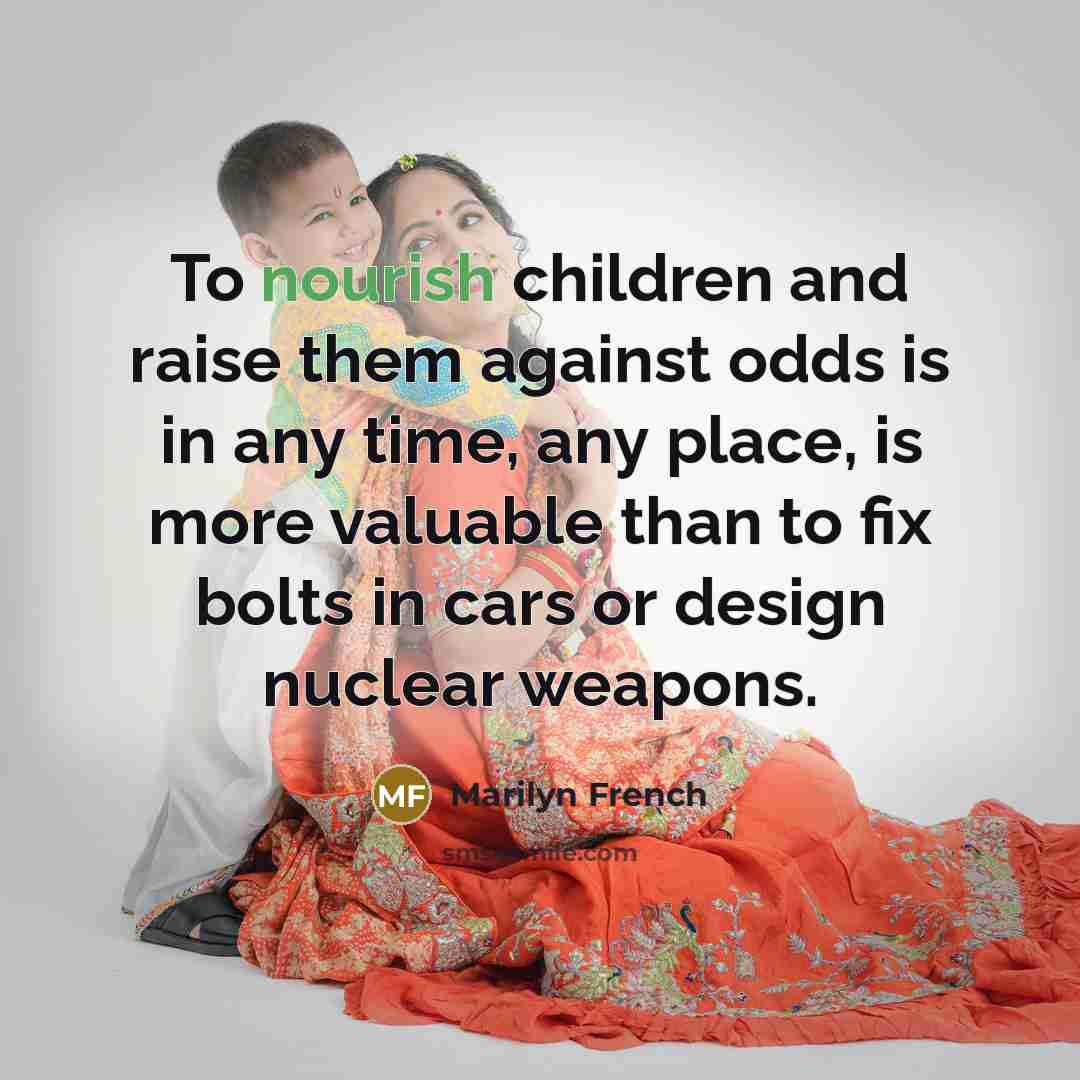 “To nourish children and raise them against odds is in…” quote by Marilyn French