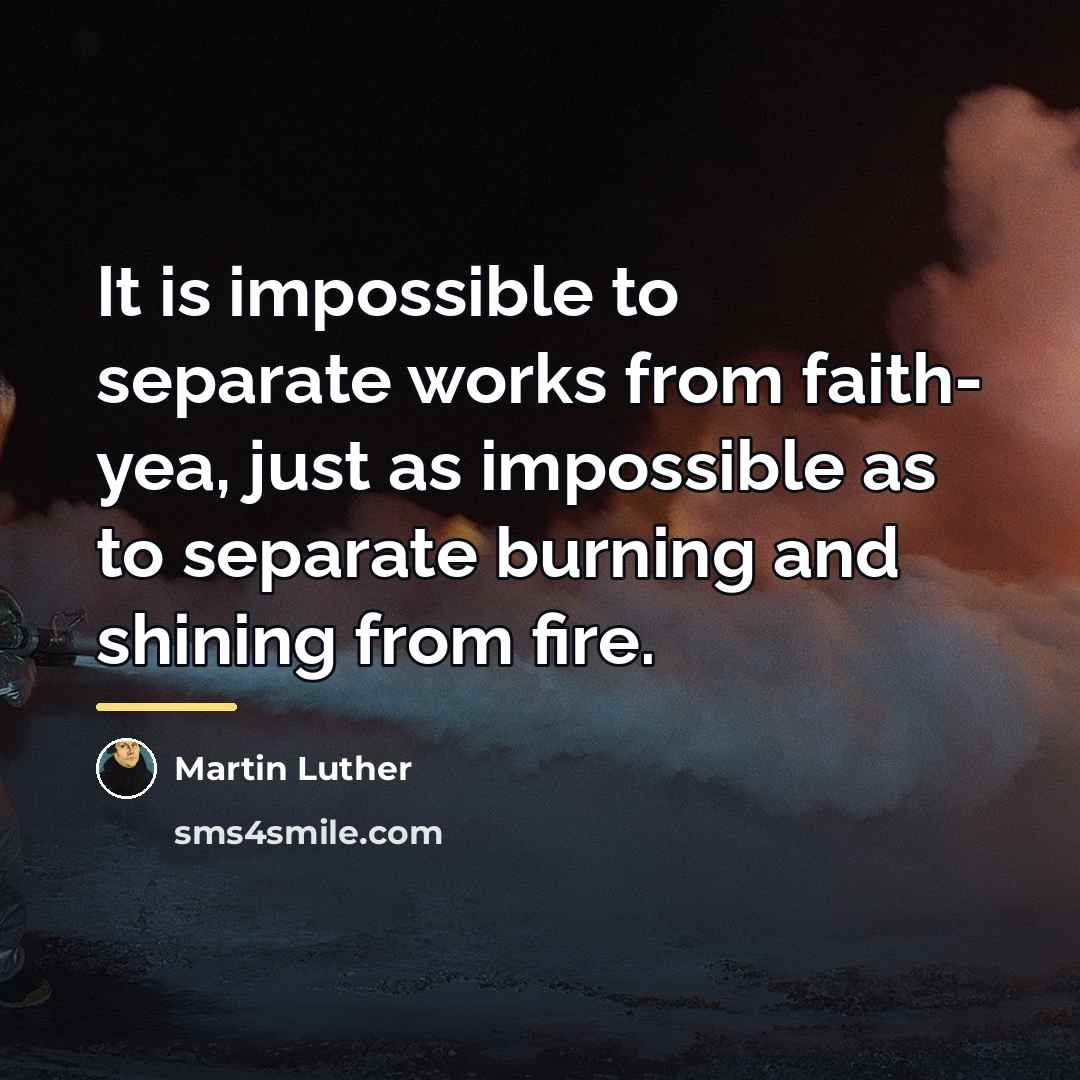 “It is impossible to separate works from faith- yea, just…” quote by Martin Luther