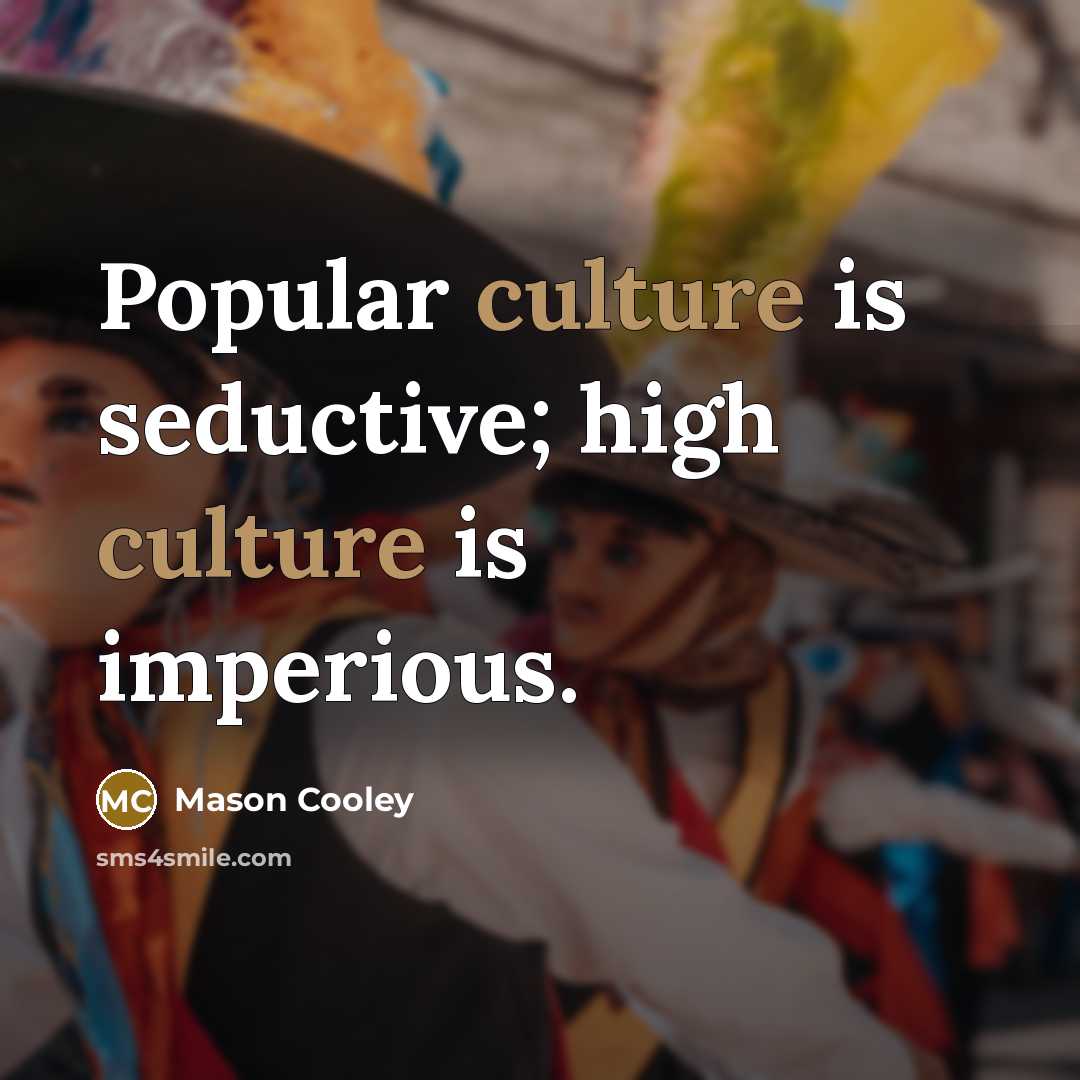 “Popular culture is seductive; high culture is imperious.…” quote by Mason Cooley