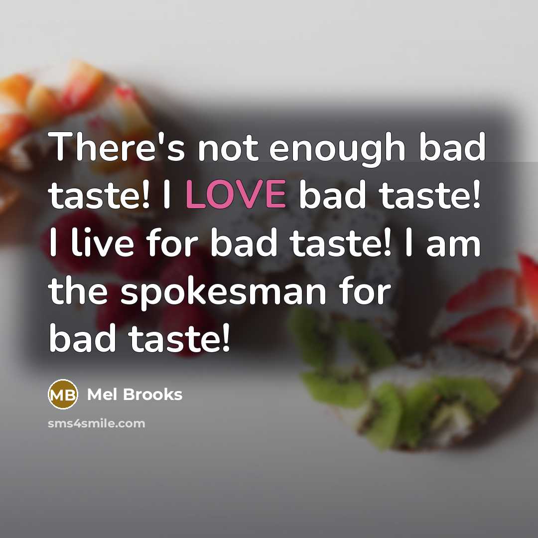 “There's not enough bad taste! I LOVE bad taste! I…” quote by Mel Brooks