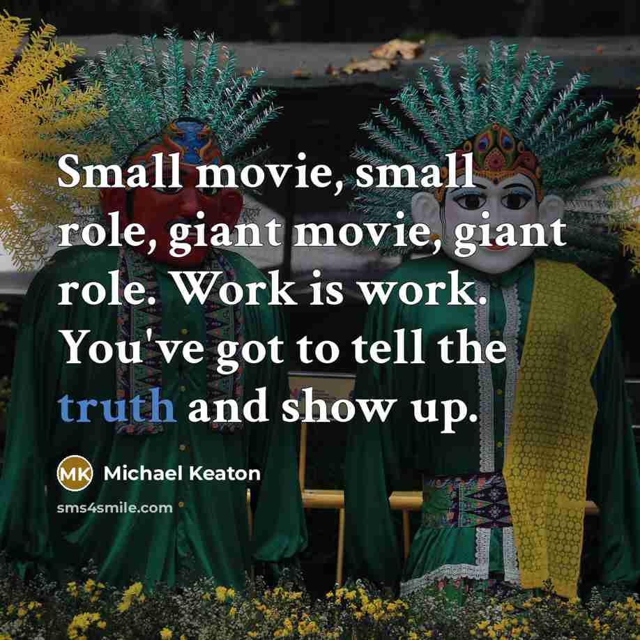 “Small movie, small role, giant movie, giant role. Work is…” quote by Michael Keaton