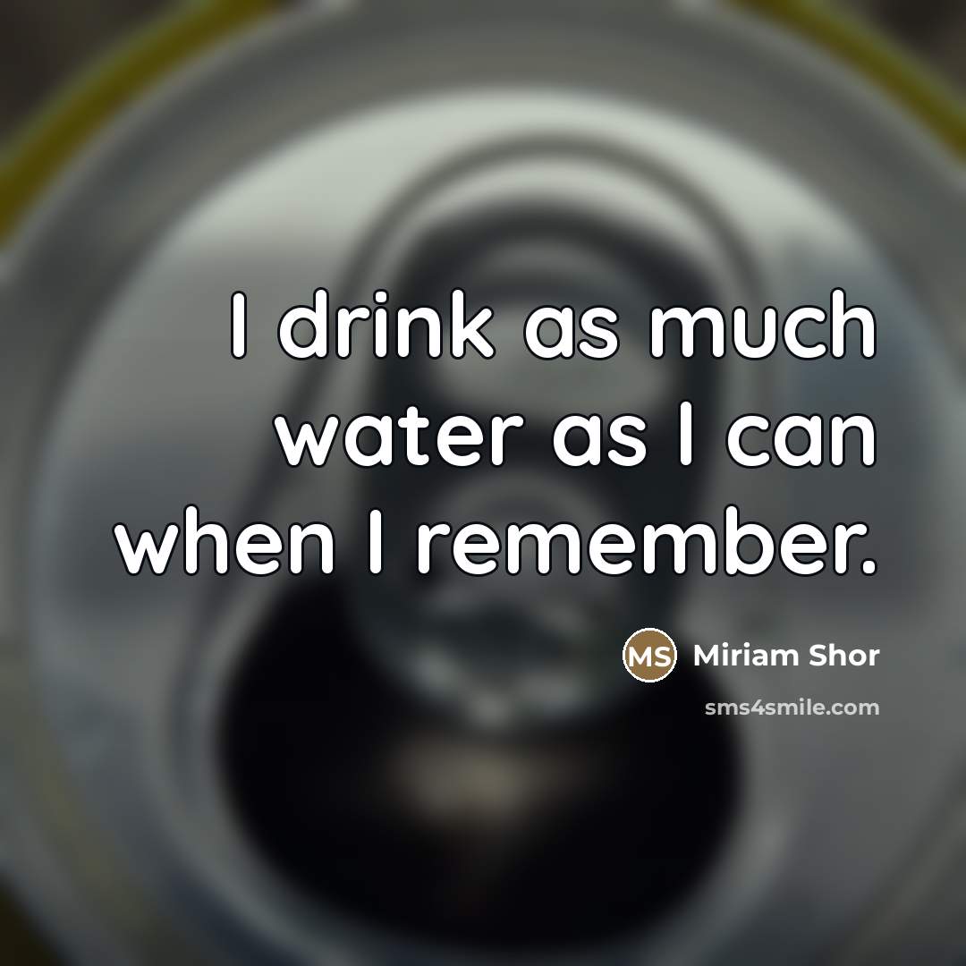 “I drink as much water as I can when I…” quote by Miriam Shor