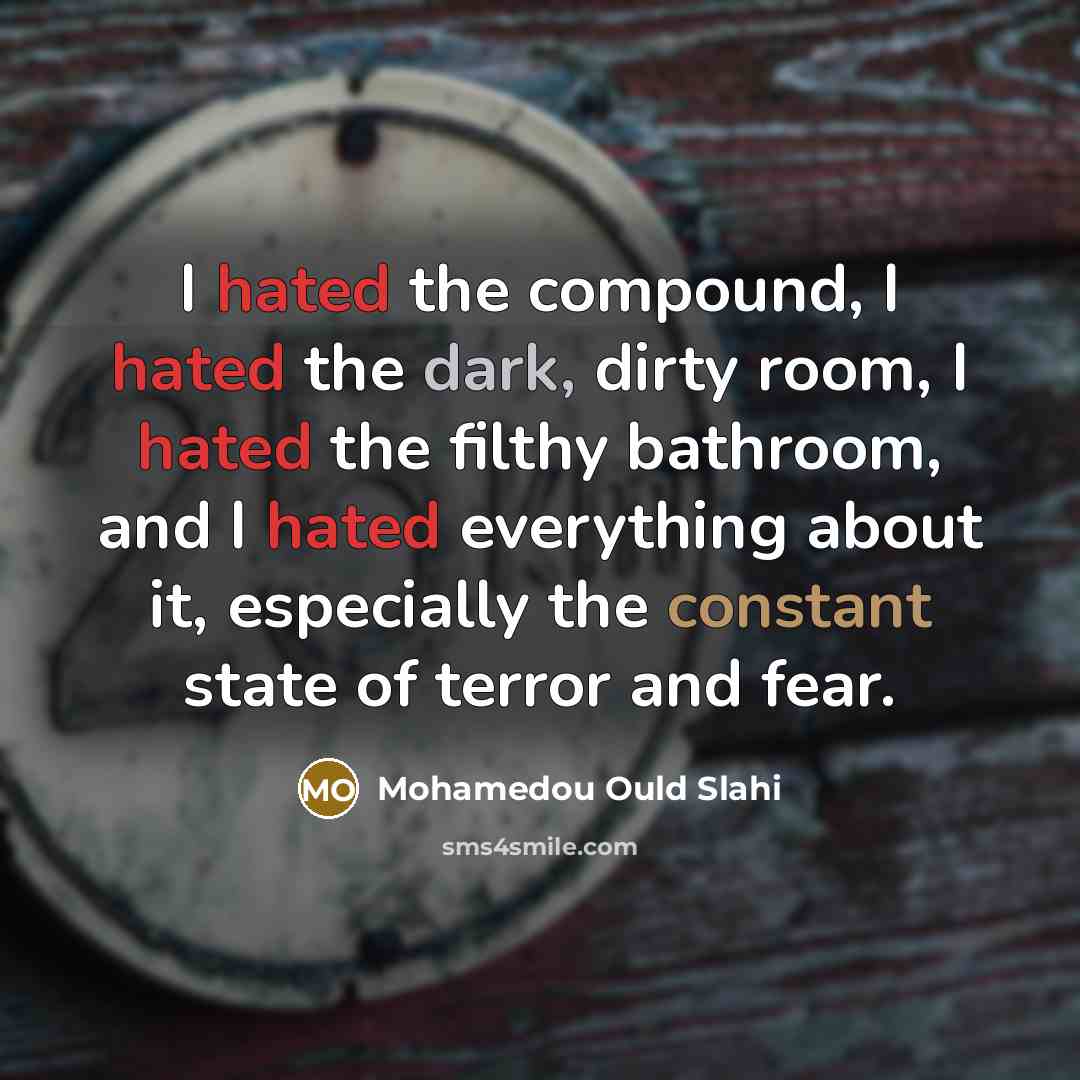 “I hated the compound, I hated the dark, dirty room,…” quote by Mohamedou Ould Slahi