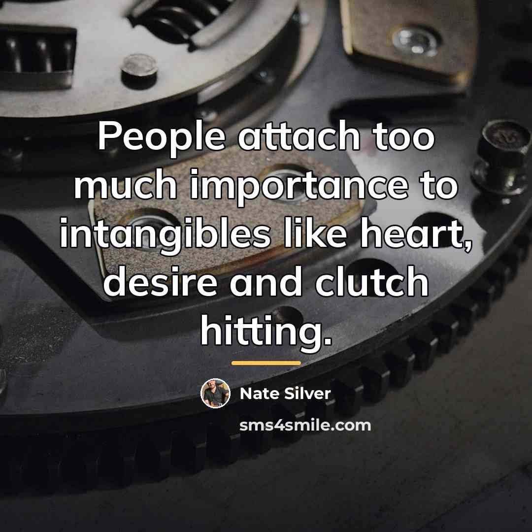 “People attach too much importance to intangibles like heart, desire…” quote by Nate Silver