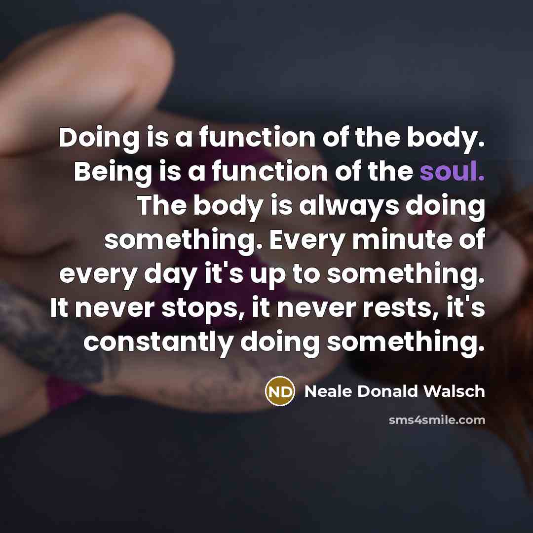 “Doing is a function of the body. Being is a…” quote by Neale Donald Walsch