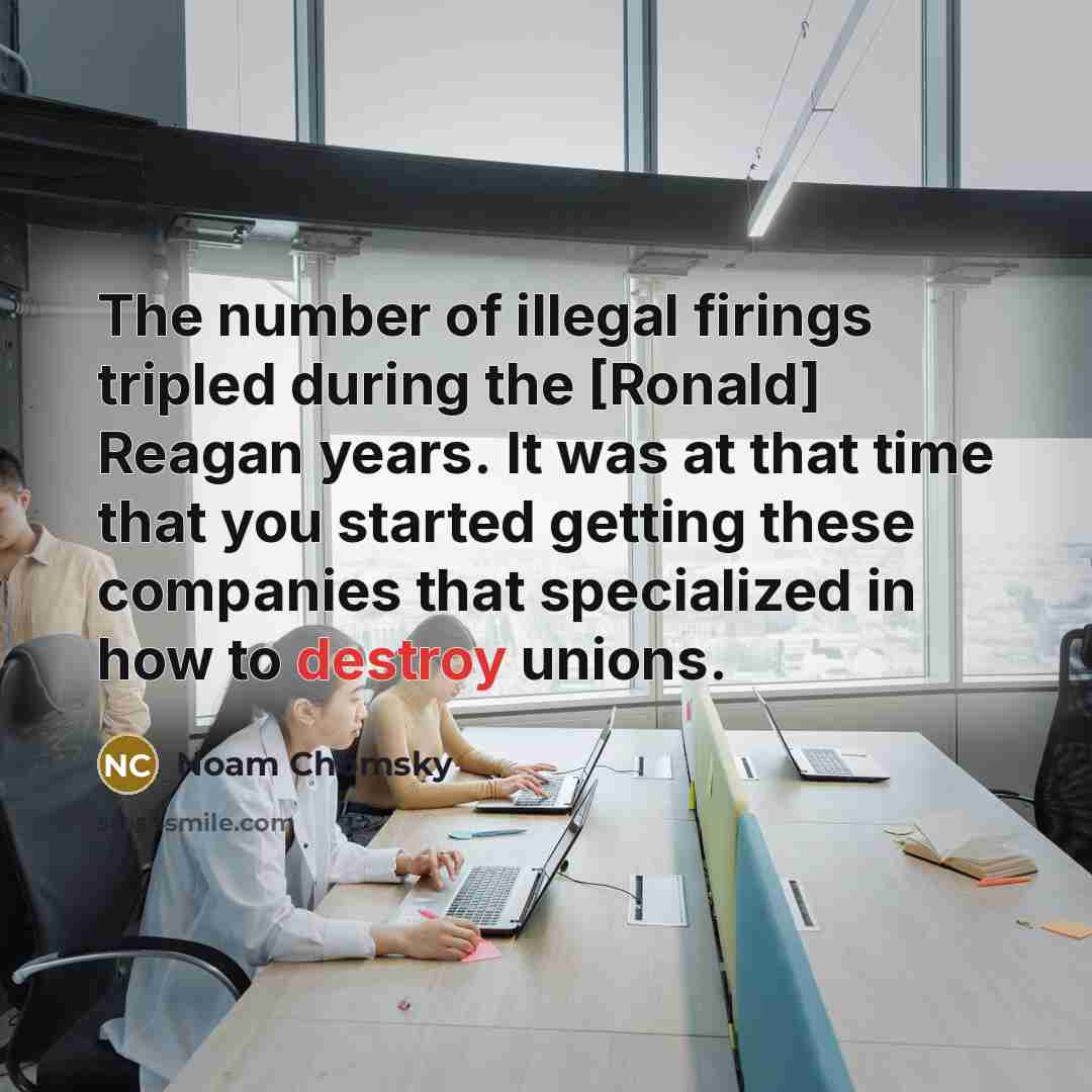 “The number of illegal firings tripled during the [Ronald] Reagan…” quote by Noam Chomsky