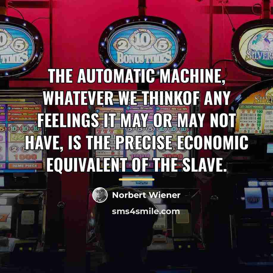 “The automatic machine, whatever we thinkof any feelings it may…” quote by Norbert Wiener