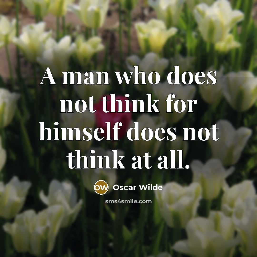 “A man who does not think for himself does not think at all.” quote by Oscar Wilde