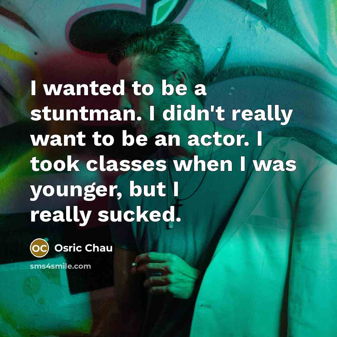 “I wanted to be a stuntman. I didn't really want…” quote by Osric Chau