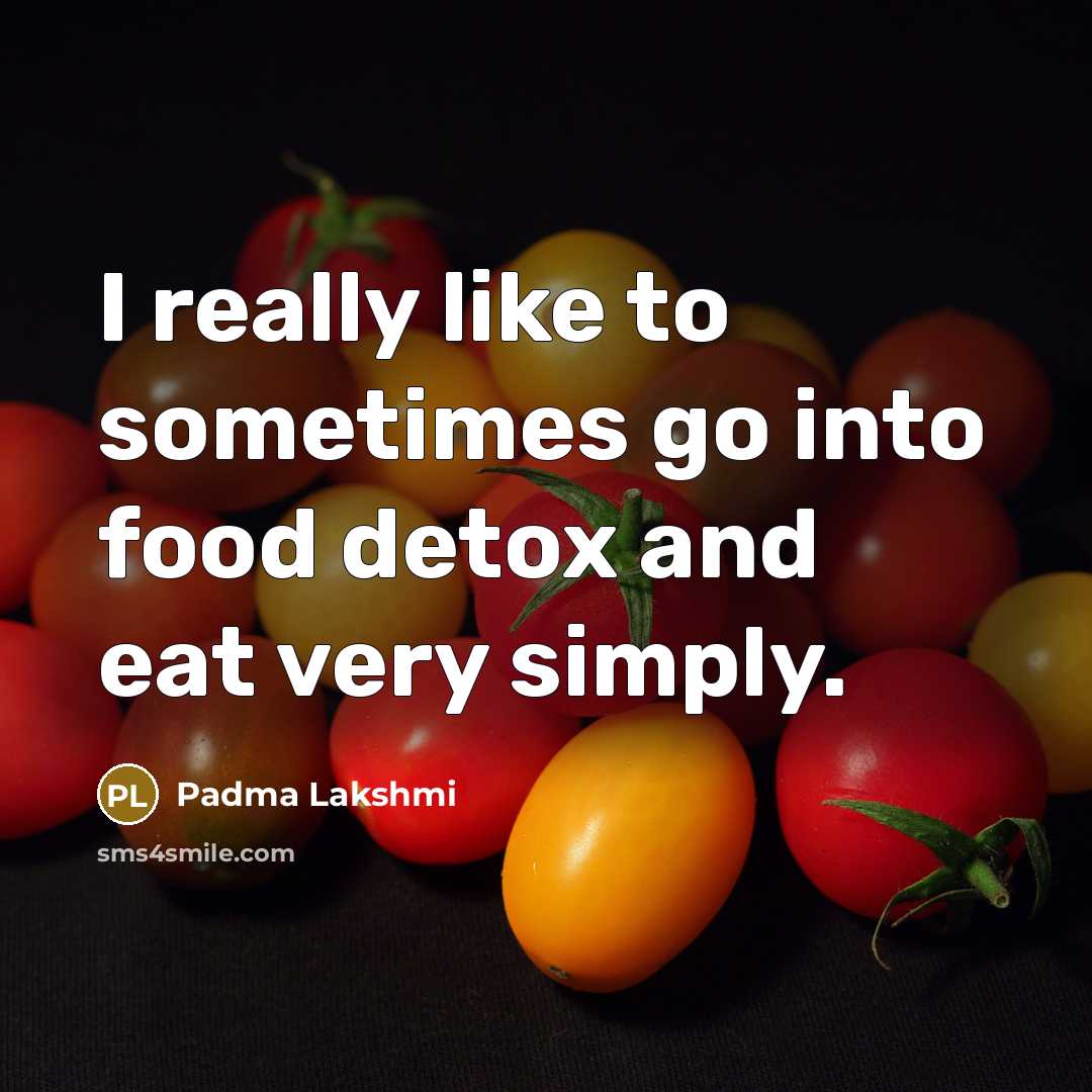 “I really like to sometimes go into food detox and…” quote by Padma Lakshmi