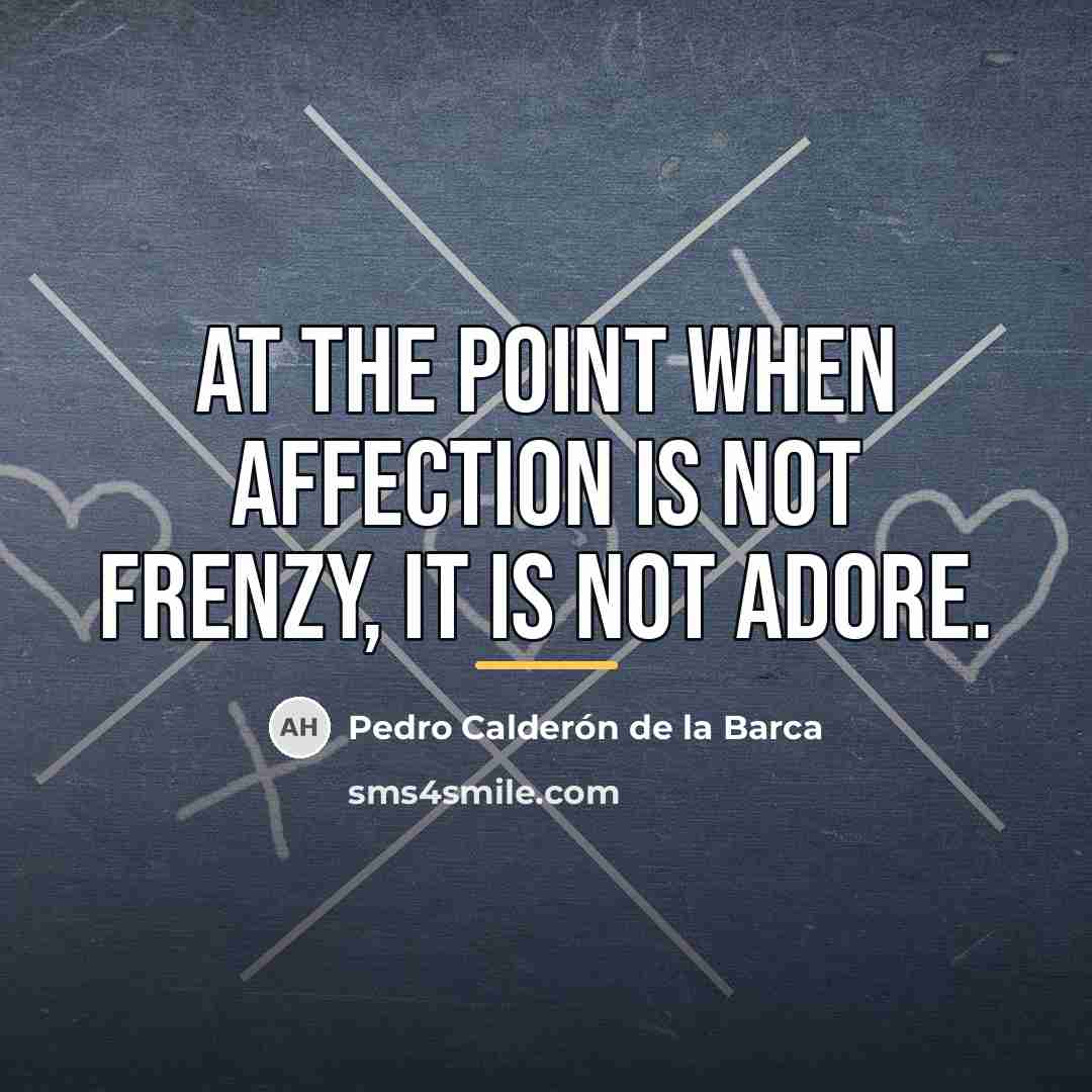 “At the point when affection is not frenzy, it is…” quote by Pedro Calderon de la Barca