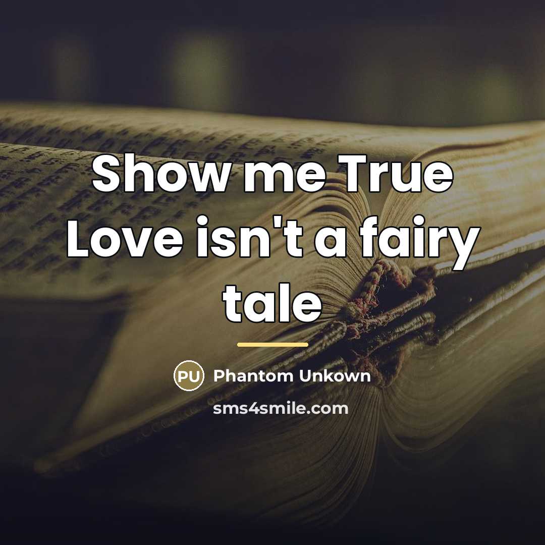 “Show me True Love isn't a fairy tale…” quote by Phantom Unkown