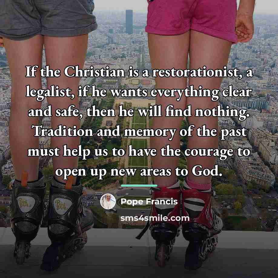 “If the Christian is a restorationist, a legalist, if he…” quote by Pope Francis