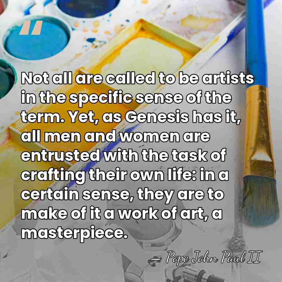 Not all are called to be artists in the specific sense of&hellip; - Pope John Paul II