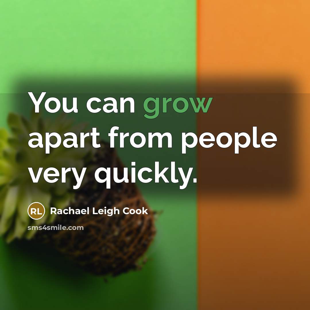 “You can grow apart from people very quickly.…” quote by Rachael Leigh Cook