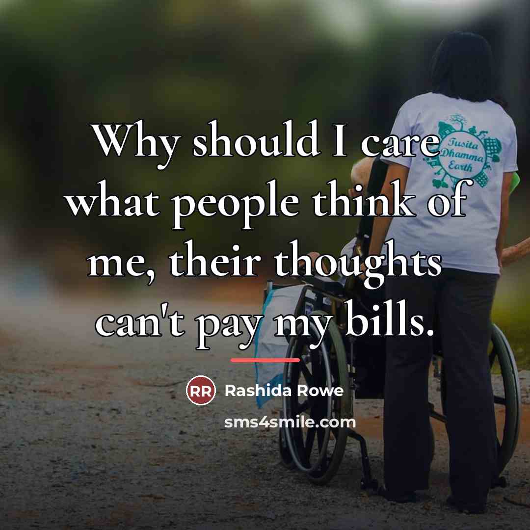 “Why should I care what people think of me, their…” quote by Rashida Rowe