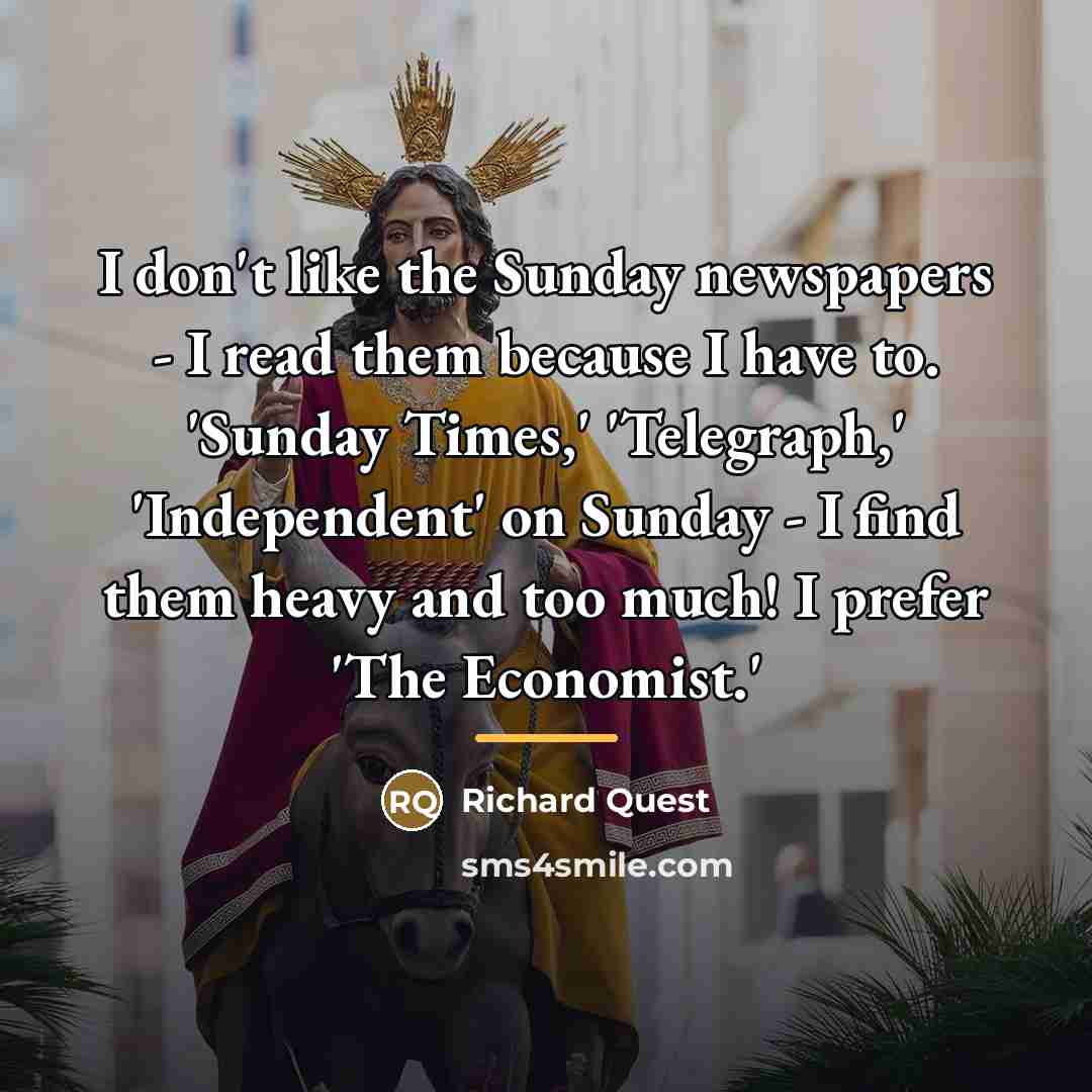 “I don't like the Sunday newspapers - I read them…” quote by Richard Quest