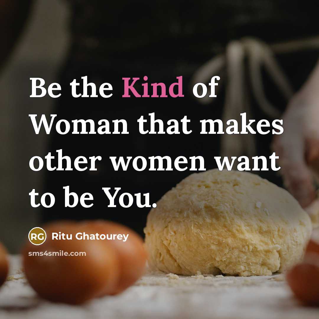 “Be the Kind of Woman that makes other women want…” quote by Ritu Ghatourey