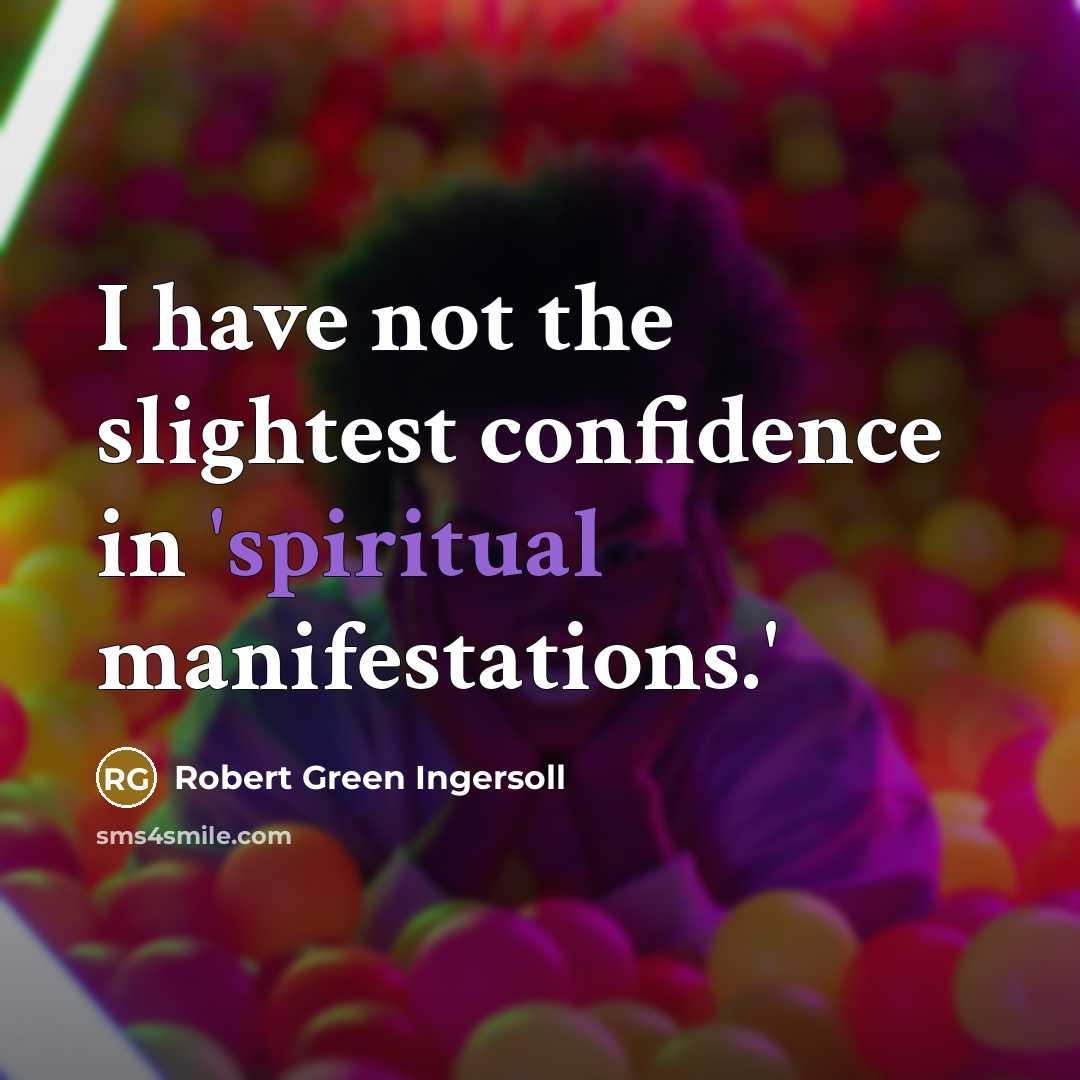 “I have not the slightest confidence in 'spiritual manifestations.'…” quote by Robert Green Ingersoll