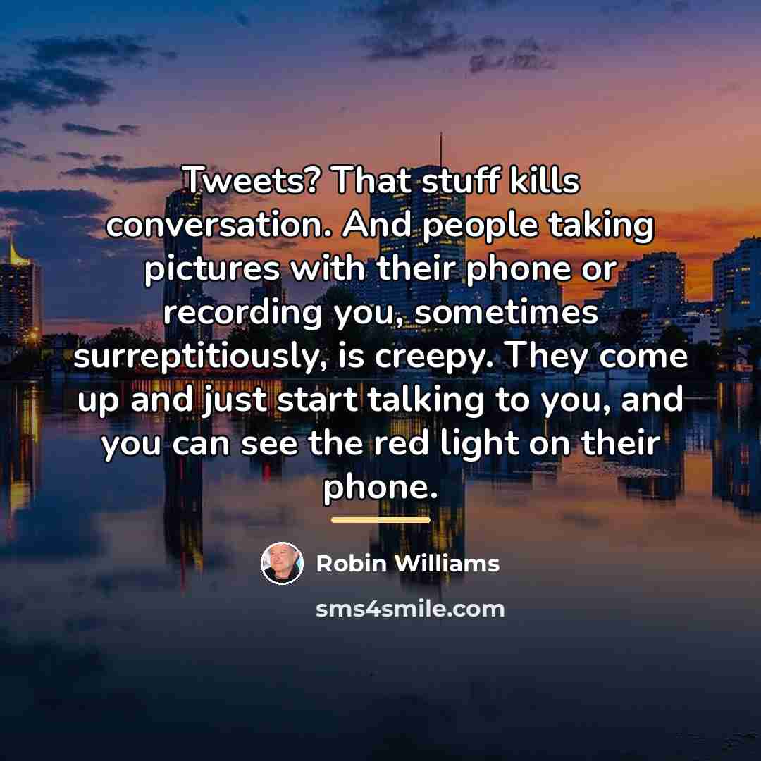 “Tweets? That stuff kills conversation. And people taking pictures with…” quote by Robin Williams