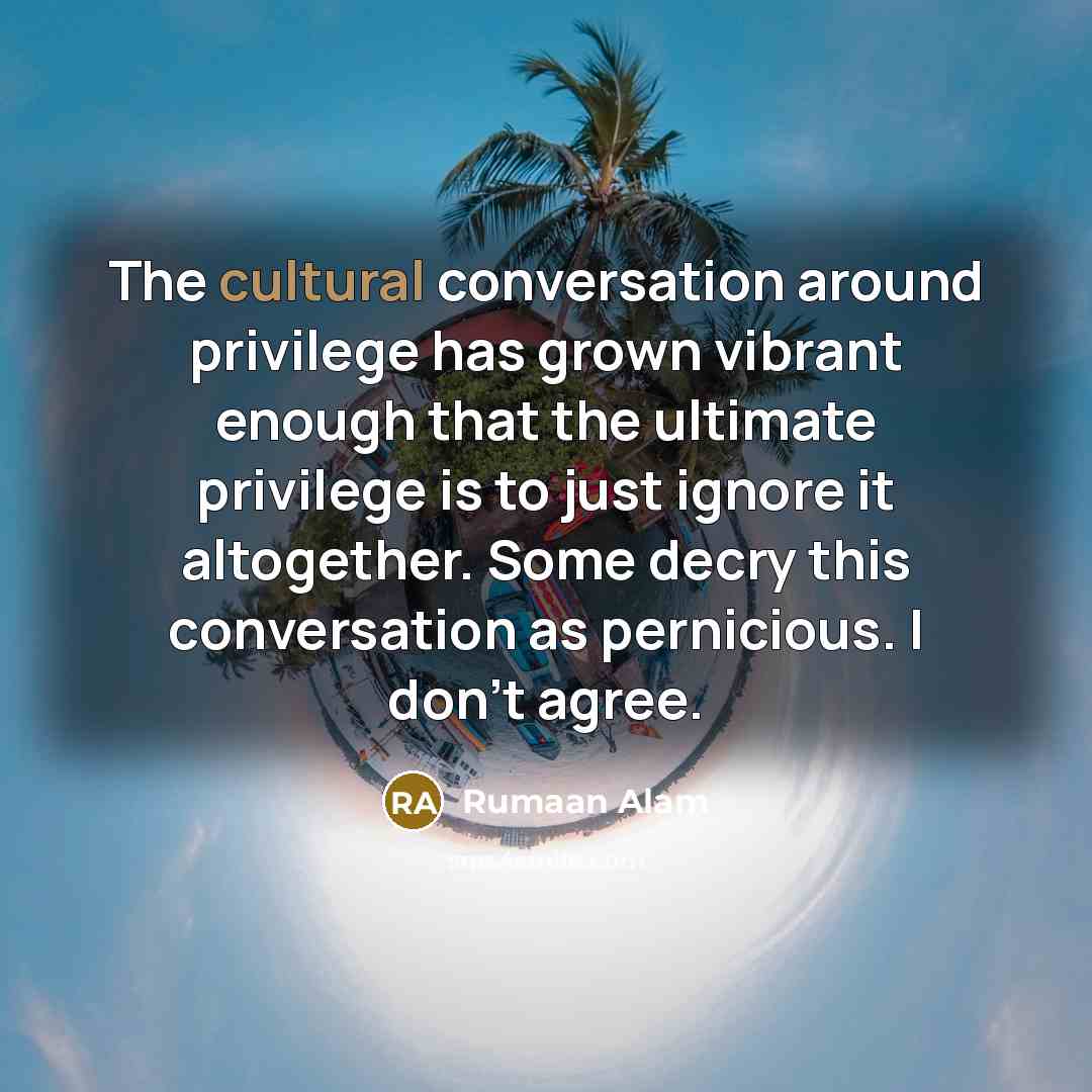 “The cultural conversation around privilege has grown vibrant enough that…” quote by Rumaan Alam