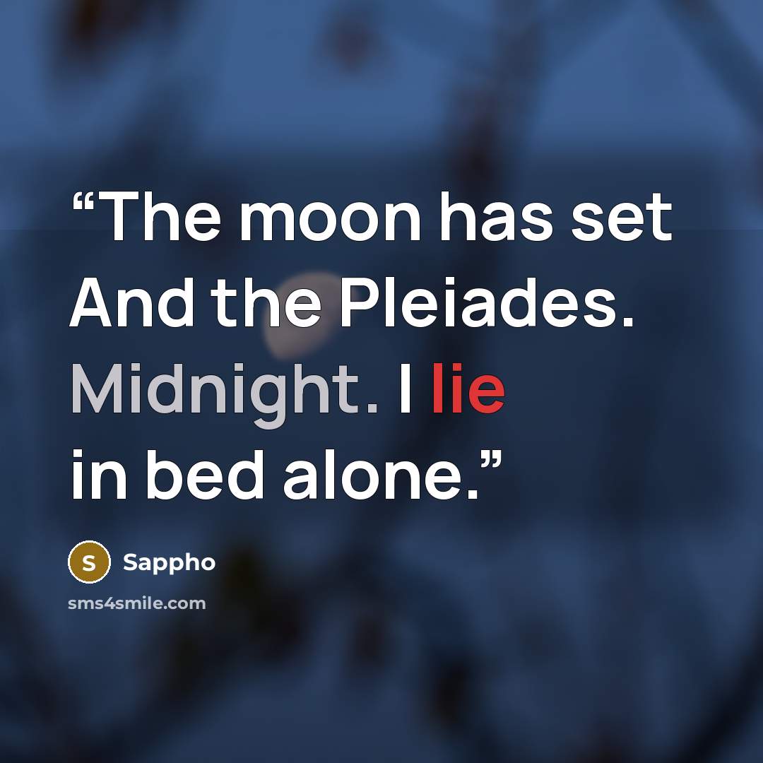 “The moon has set And the Pleiades. Midnight. I lie in bed alone.” quote by Sappho