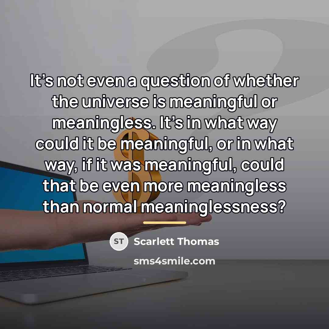 “It's not even a question of whether the universe is…” quote by Scarlett Thomas