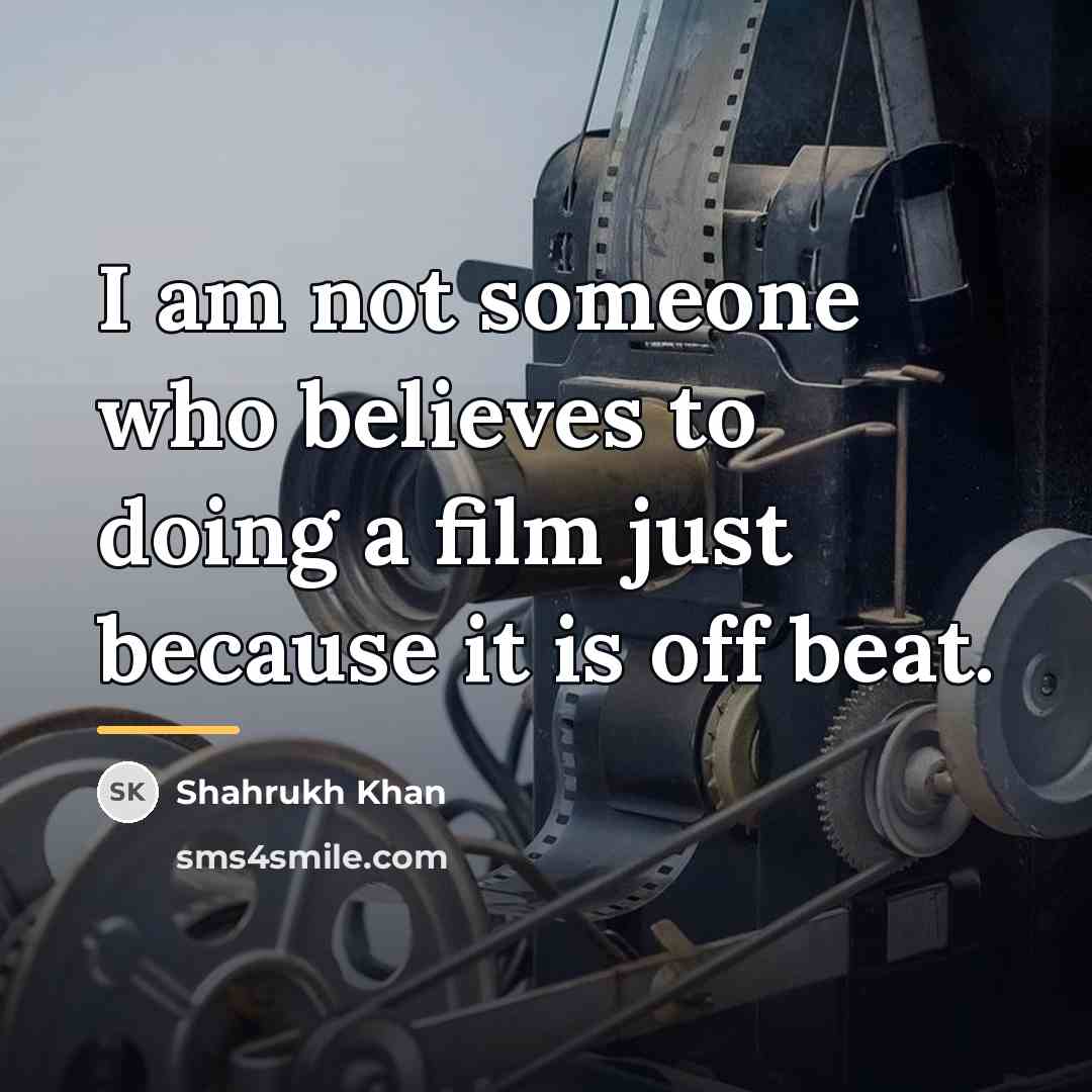 “I am not someone who believes to doing a film…” quote by Shahrukh Khan