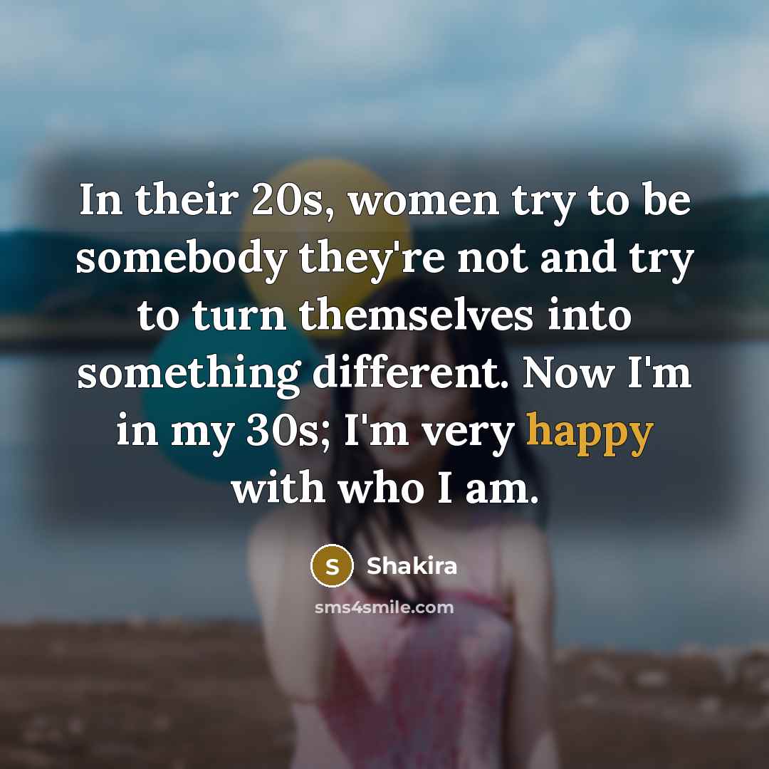 “In their 20s, women try to be somebody they're not…” quote by Shakira