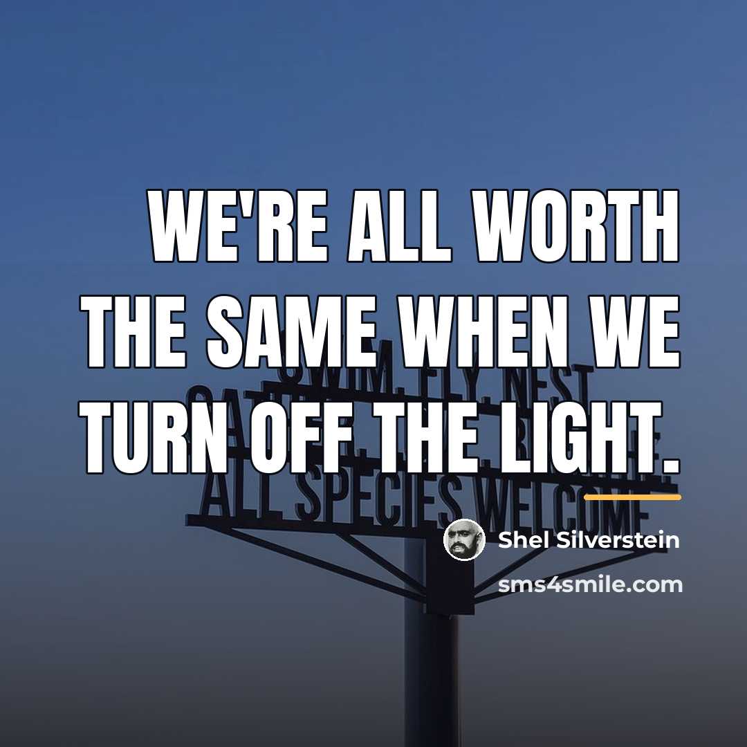 “We're all worth the same When we turn off the…” quote by Shel Silverstein