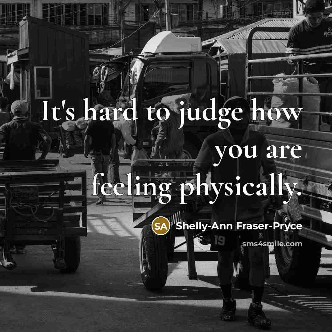 “It's hard to judge how you are feeling physically.…” quote by Shelly-Ann Fraser-Pryce