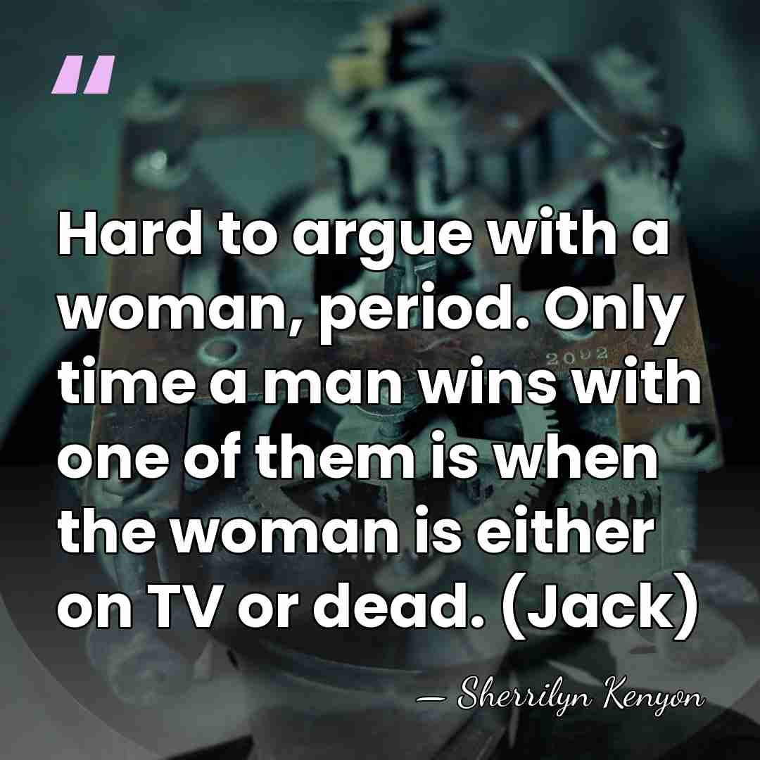 Hard to argue with a woman, period. Only time a man wins&hellip; - Sherrilyn Kenyon