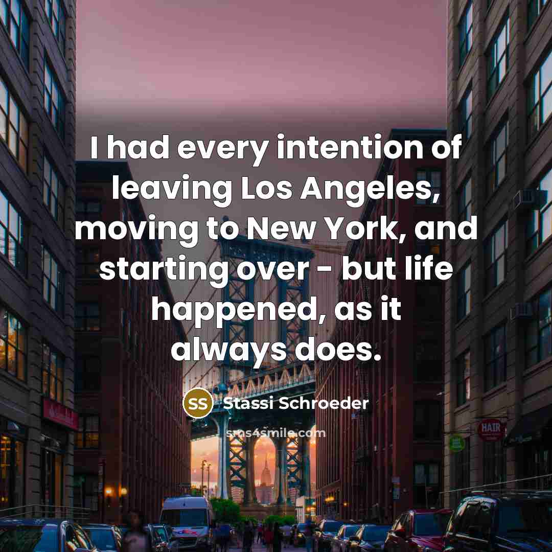 “I had every intention of leaving Los Angeles, moving to…” quote by Stassi Schroeder