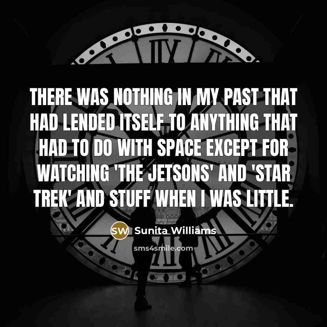“There was nothing in my past that had lended itself…” quote by Sunita Williams