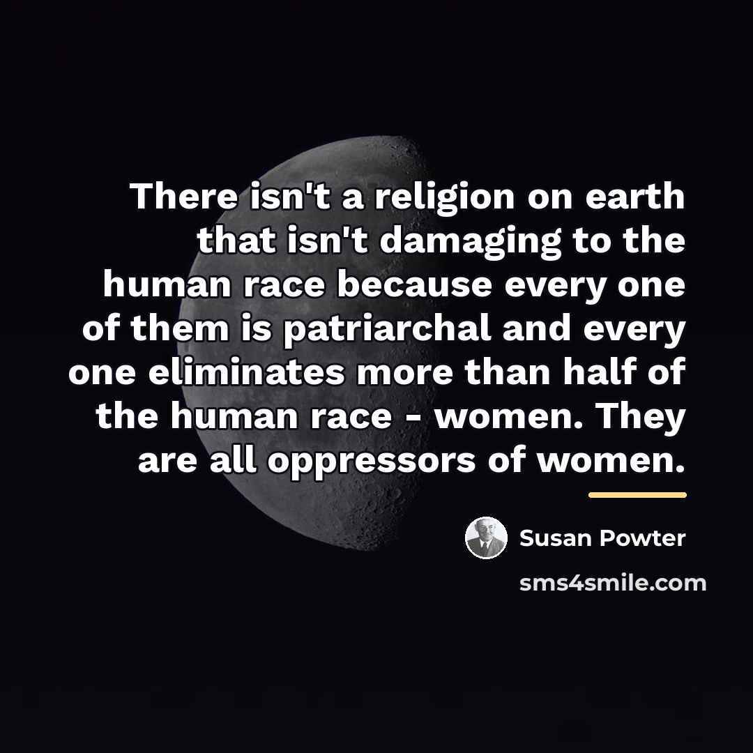 “There isn't a religion on earth that isn't damaging to…” quote by Susan Powter