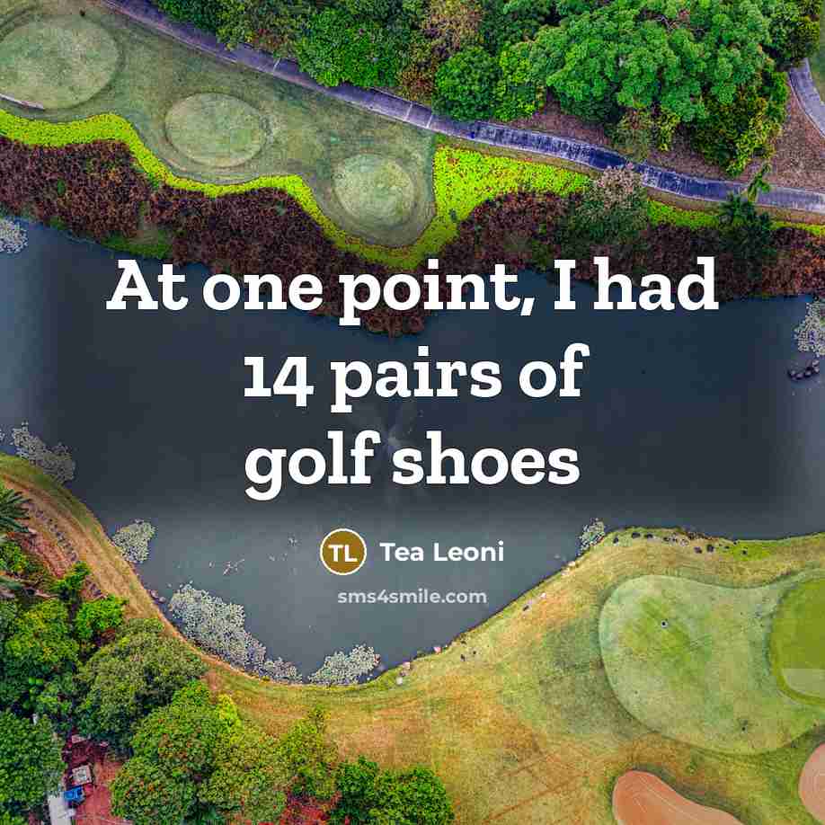 “At one point, I had 14 pairs of golf shoes” quote by Tea Leoni