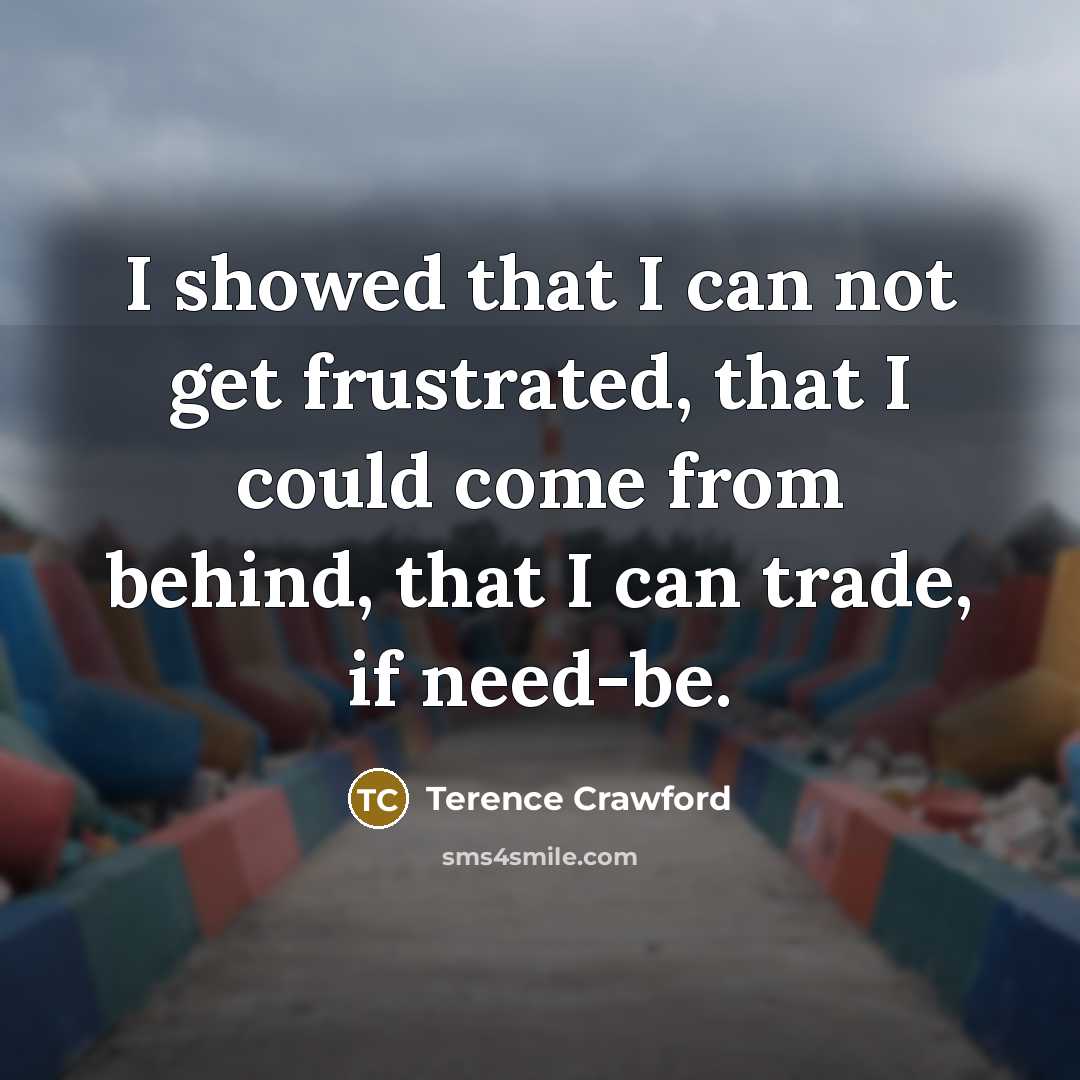 “I showed that I can not get frustrated, that I…” quote by Terence Crawford