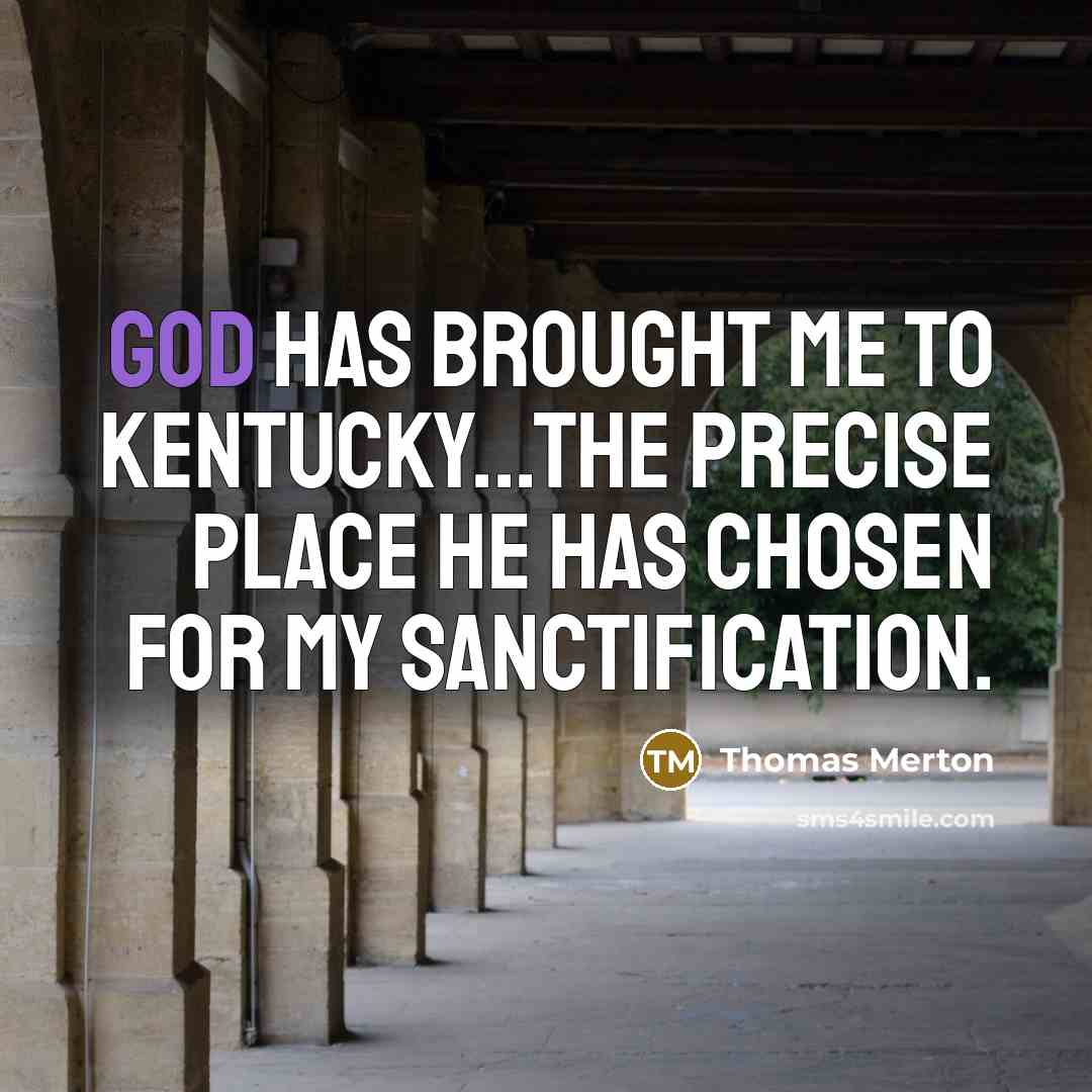 “God has brought me to Kentucky...the precise place he has…” quote by Thomas Merton