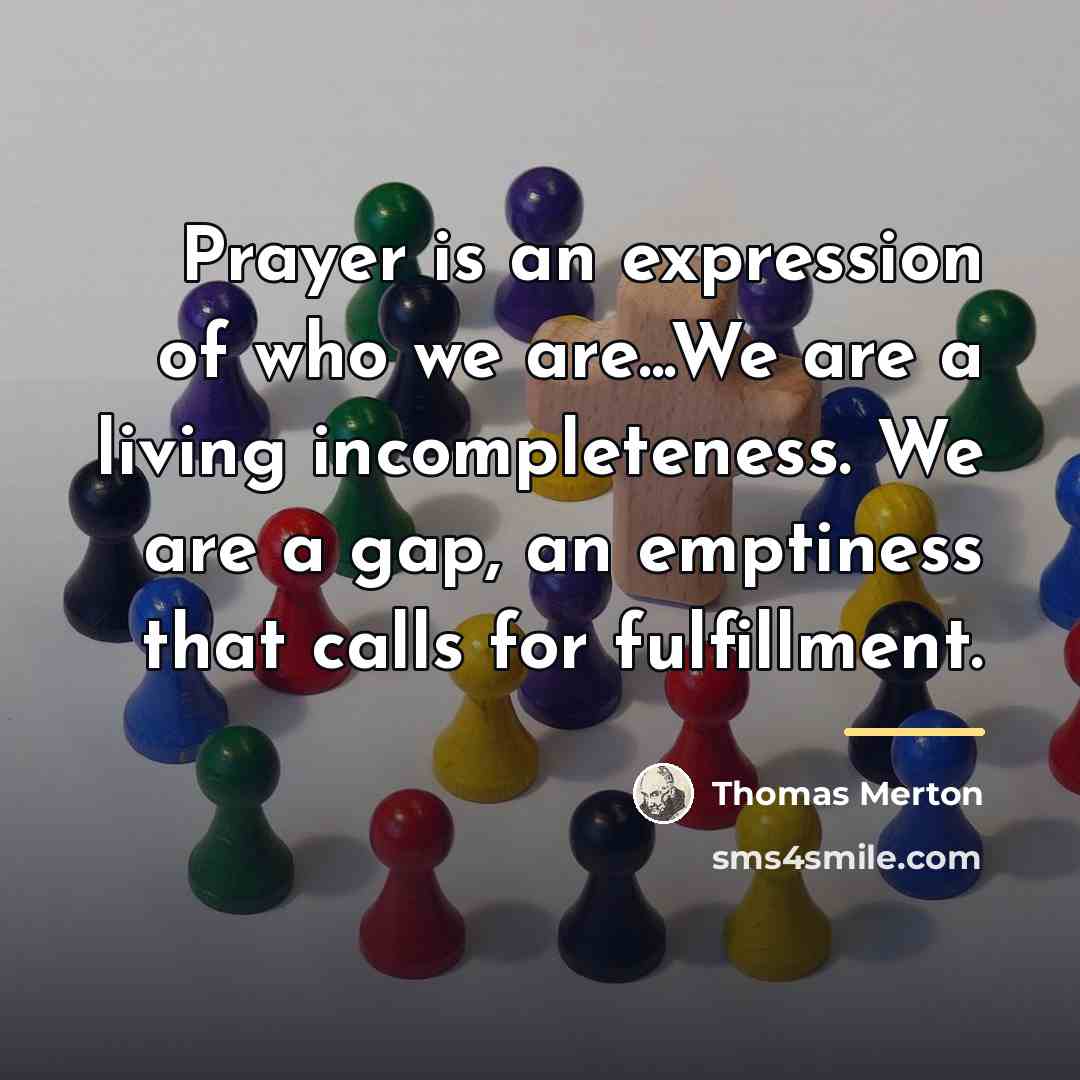 “Prayer is an expression of who we are...We are a…” quote by Thomas Merton