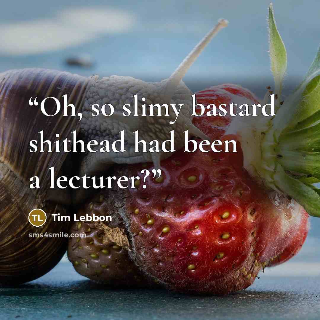 “Oh, so slimy bastard shithead had been a lecturer?” quote by Tim Lebbon
