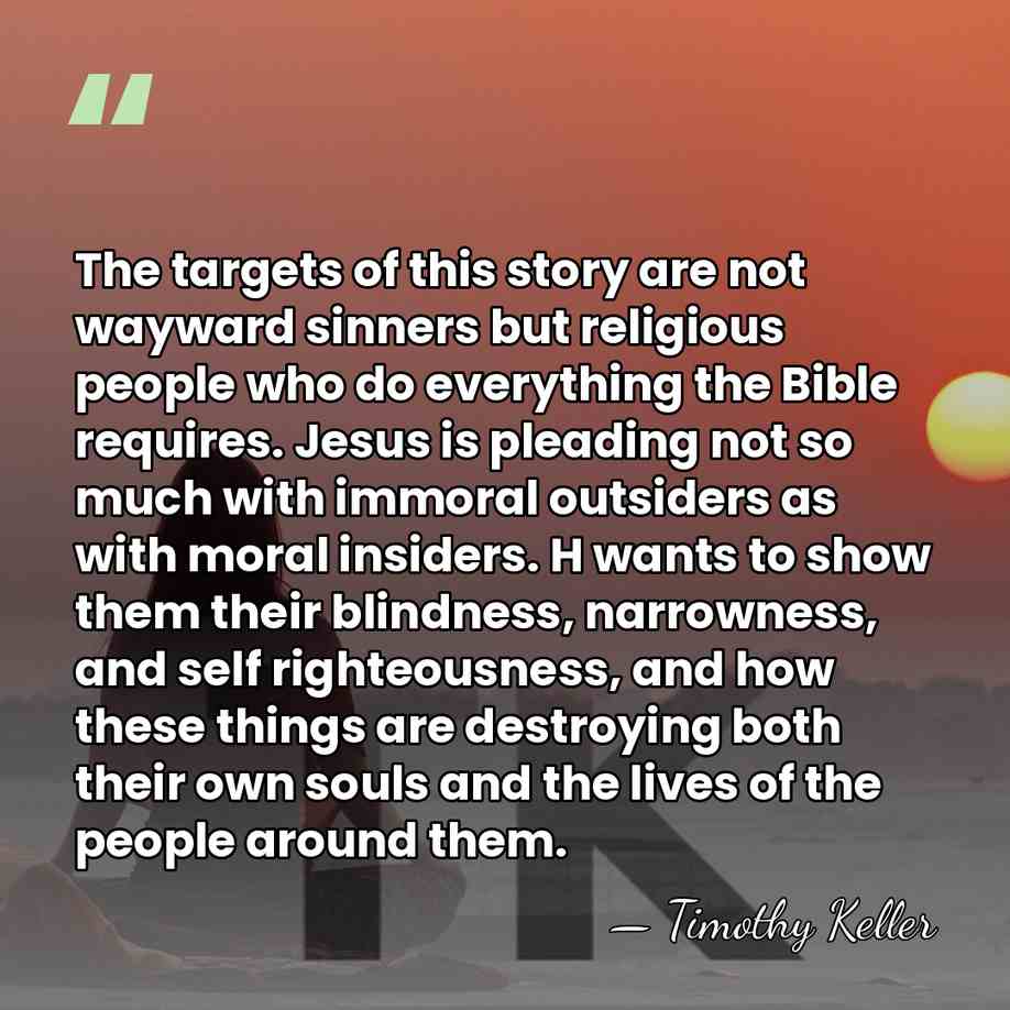 The targets of this story are not wayward sinners but religious people&hellip; - Timothy Keller