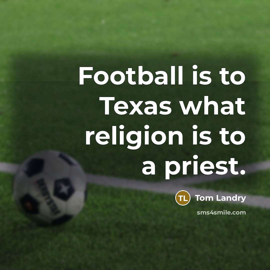 “Football is to Texas what religion is to a priest.…” quote by Tom Landry